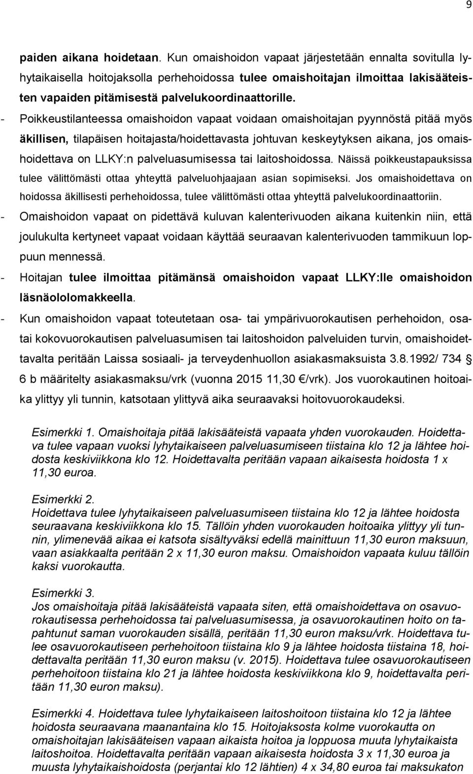 - Poikkeustilanteessa omaishoidon vapaat voidaan omaishoitajan pyynnöstä pitää myös äkillisen, tilapäisen hoitajasta/hoidettavasta johtuvan keskeytyksen aikana, jos omaishoidettava on LLKY:n