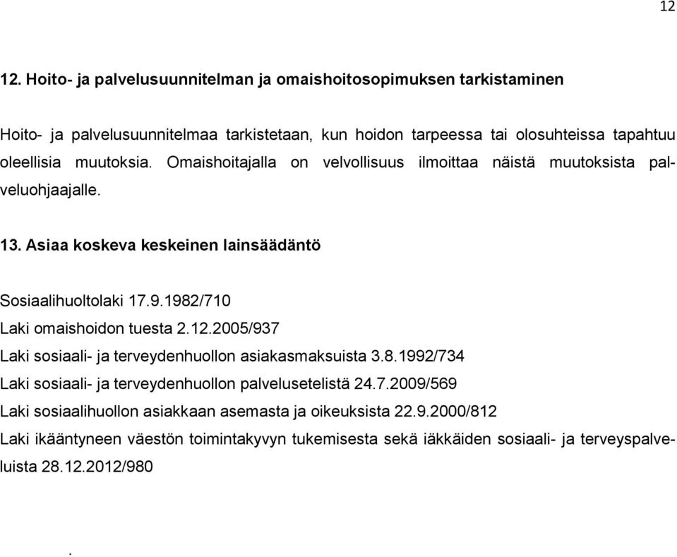 muutoksia. Omaishoitajalla on velvollisuus ilmoittaa näistä muutoksista palveluohjaajalle. 13. Asiaa koskeva keskeinen lainsäädäntö Sosiaalihuoltolaki 17.9.