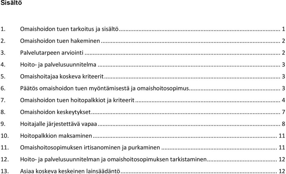 Omaishoidon tuen hoitopalkkiot ja kriteerit... 4 8. Omaishoidon keskeytykset... 7 9. Hoitajalle järjestettävä vapaa... 8 10. Hoitopalkkion maksaminen.