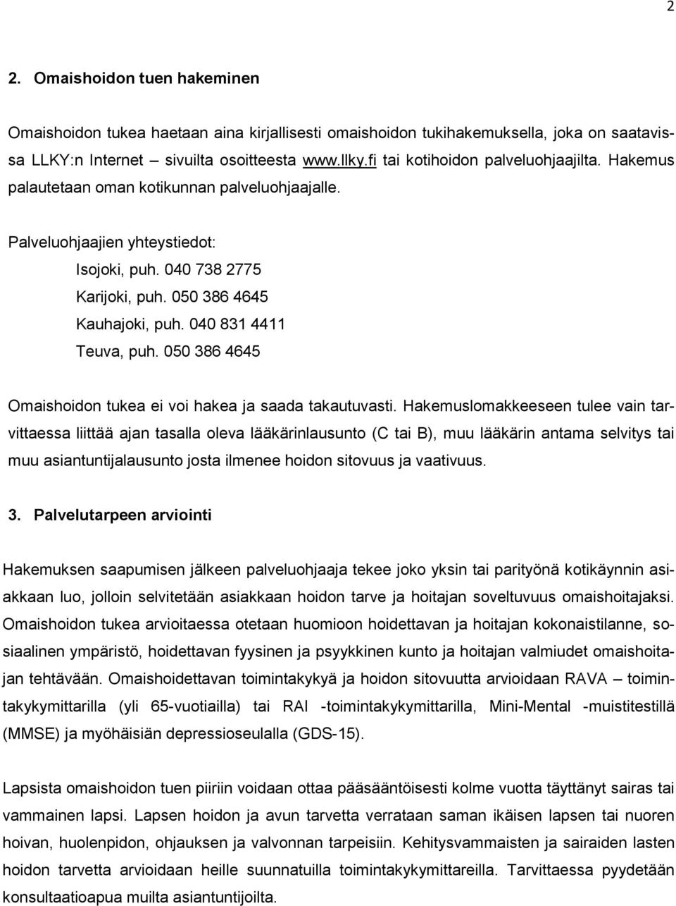 040 831 4411 Teuva, puh. 050 386 4645 Omaishoidon tukea ei voi hakea ja saada takautuvasti.