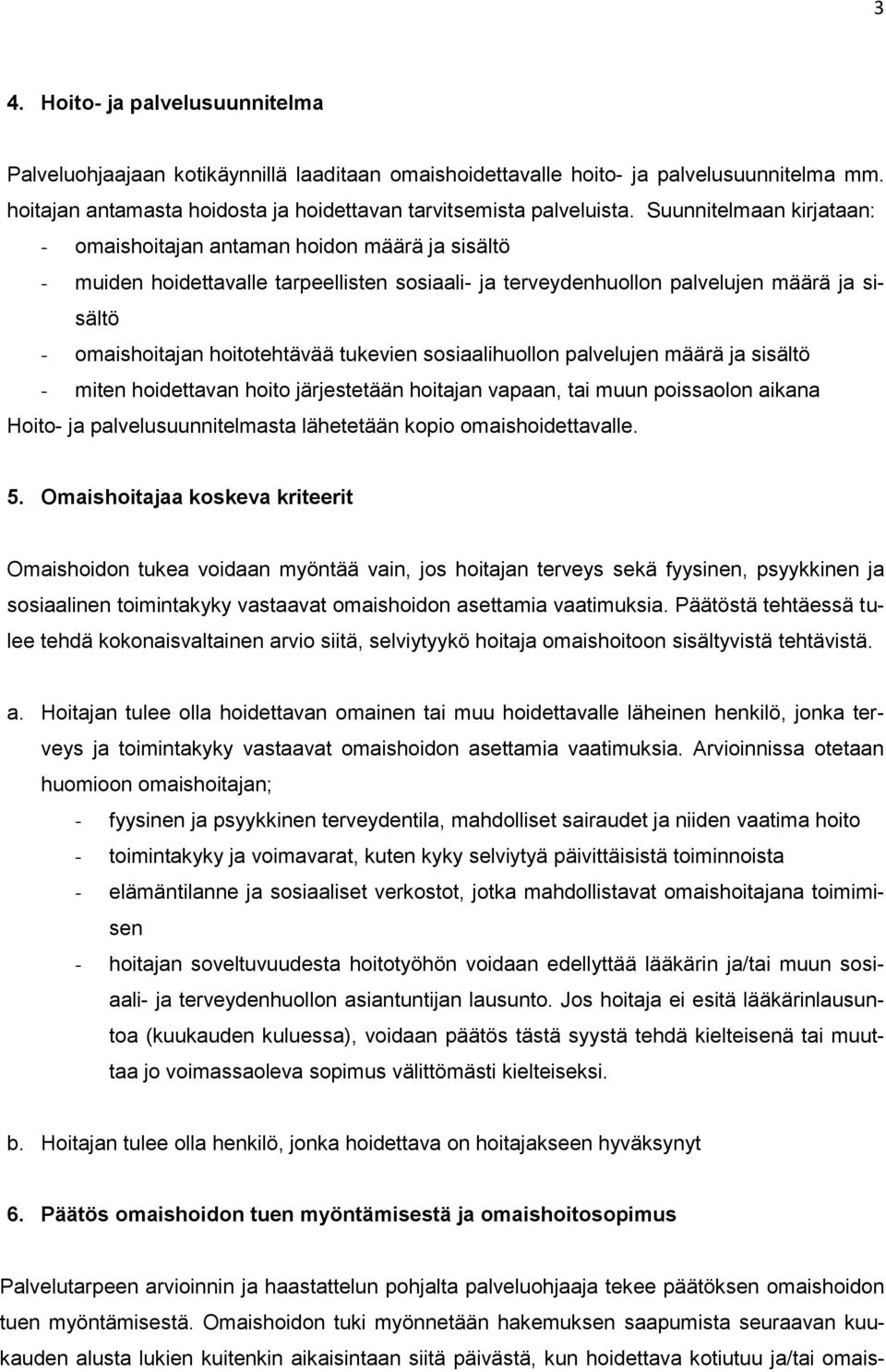 tukevien sosiaalihuollon palvelujen määrä ja sisältö - miten hoidettavan hoito järjestetään hoitajan vapaan, tai muun poissaolon aikana Hoito- ja palvelusuunnitelmasta lähetetään kopio