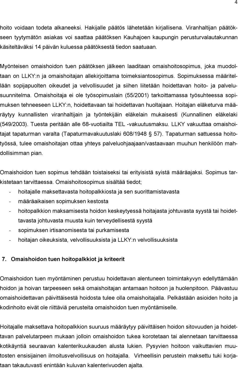 Myönteisen omaishoidon tuen päätöksen jälkeen laaditaan omaishoitosopimus, joka muodoltaan on LLKY:n ja omaishoitajan allekirjoittama toimeksiantosopimus.