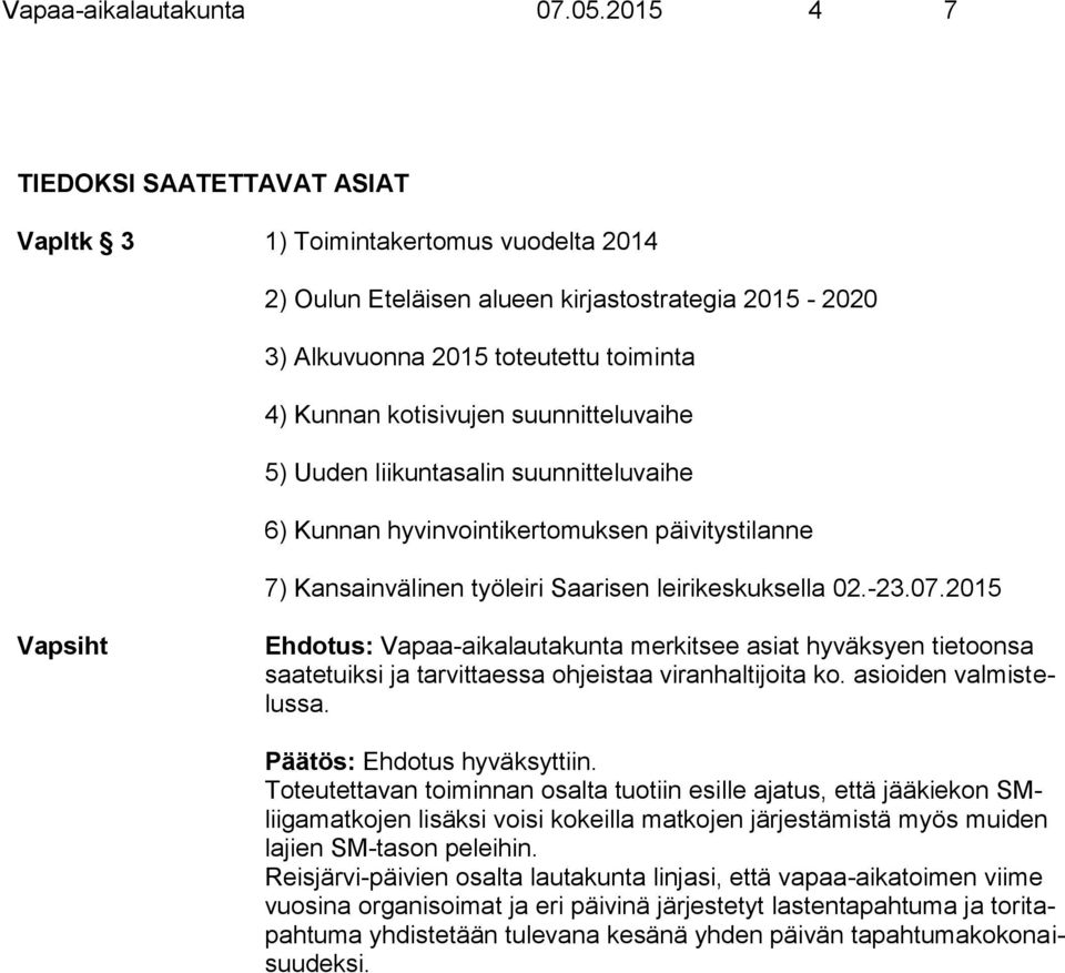 suunnitteluvaihe 5) Uuden liikuntasalin suunnitteluvaihe 6) Kunnan hyvinvointikertomuksen päivitystilanne 7) Kansainvälinen työleiri Saarisen leirikeskuksella 02.-23.07.