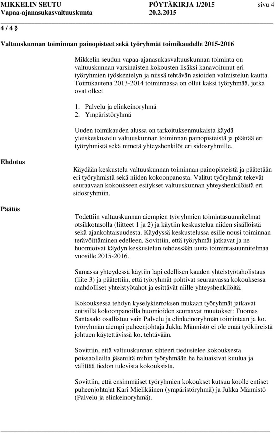 Toimikautena 2013-2014 toiminnassa on ollut kaksi työryhmää, jotka ovat olleet 1. Palvelu ja elinkeinoryhmä 2.