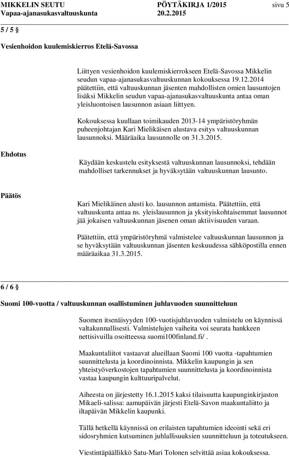 Kokouksessa kuullaan toimikauden 2013-14 ympäristöryhmän puheenjohtajan Kari Mielikäisen alustava esitys valtuuskunnan lausunnoksi. Määräaika lausunnolle on 31.3.2015.