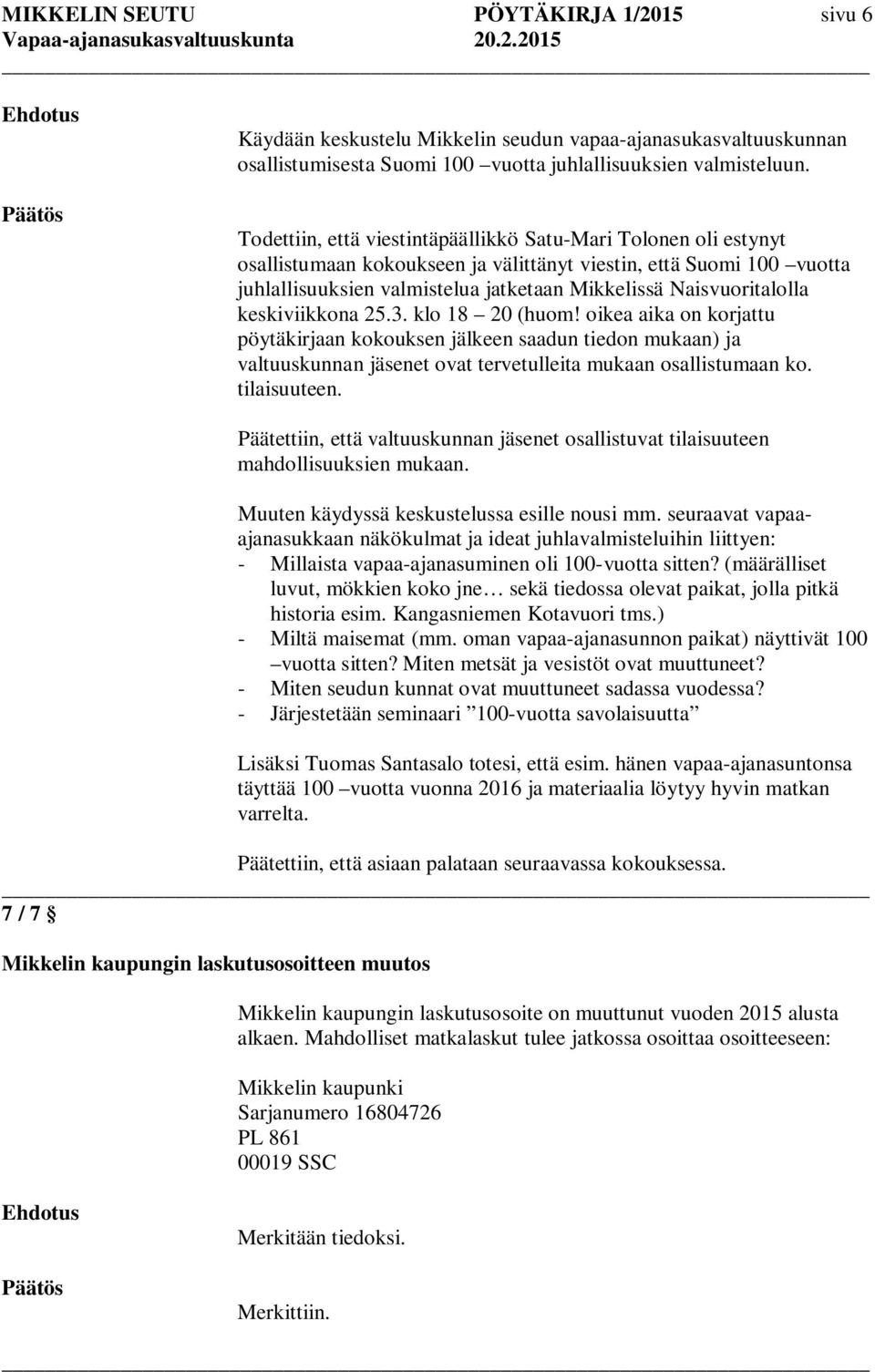 Naisvuoritalolla keskiviikkona 25.3. klo 18 20 (huom! oikea aika on korjattu pöytäkirjaan kokouksen jälkeen saadun tiedon mukaan) ja valtuuskunnan jäsenet ovat tervetulleita mukaan osallistumaan ko.
