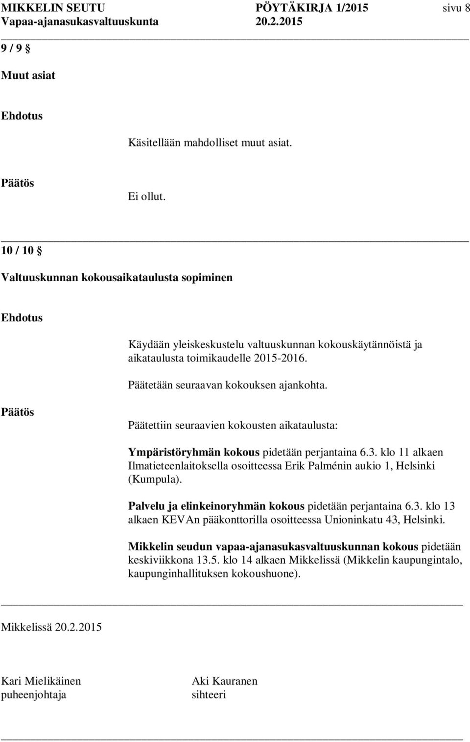 Päätettiin seuraavien kokousten aikataulusta: Ympäristöryhmän kokous pidetään perjantaina 6.3. klo 11 alkaen Ilmatieteenlaitoksella osoitteessa Erik Palménin aukio 1, Helsinki (Kumpula).