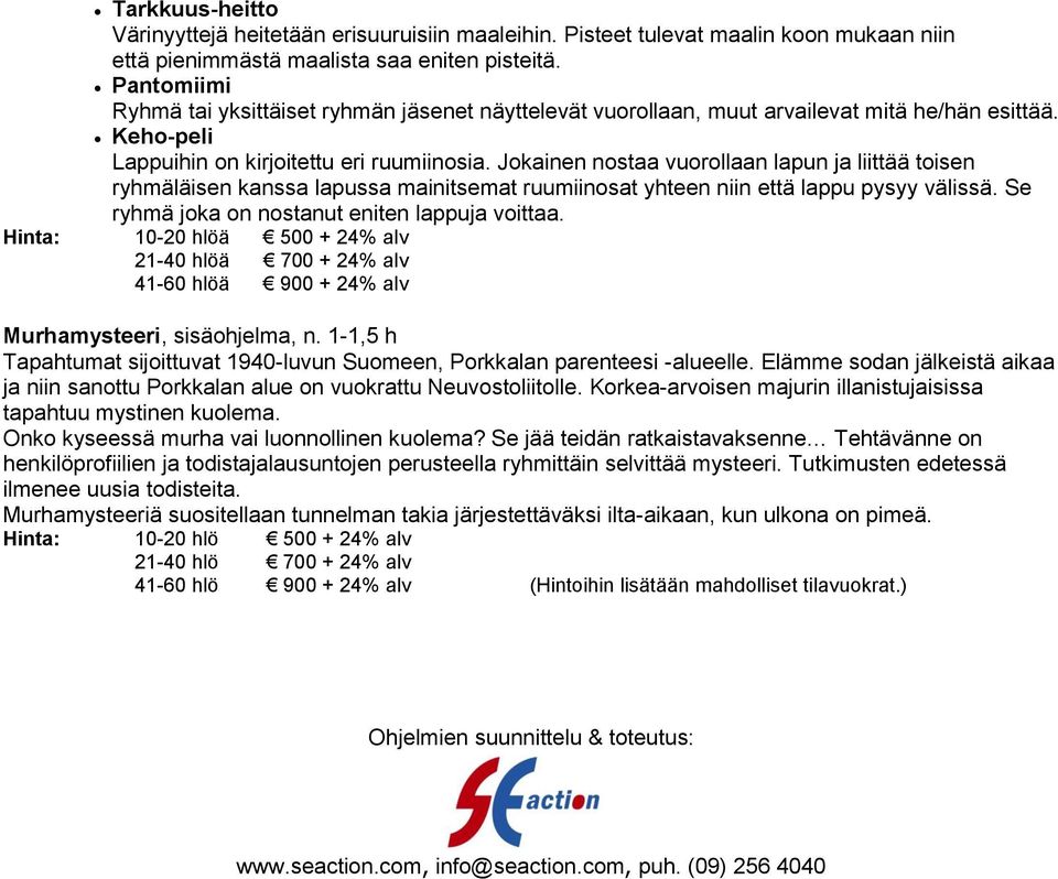 Jokainen nostaa vuorollaan lapun ja liittää toisen ryhmäläisen kanssa lapussa mainitsemat ruumiinosat yhteen niin että lappu pysyy välissä. Se ryhmä joka on nostanut eniten lappuja voittaa.