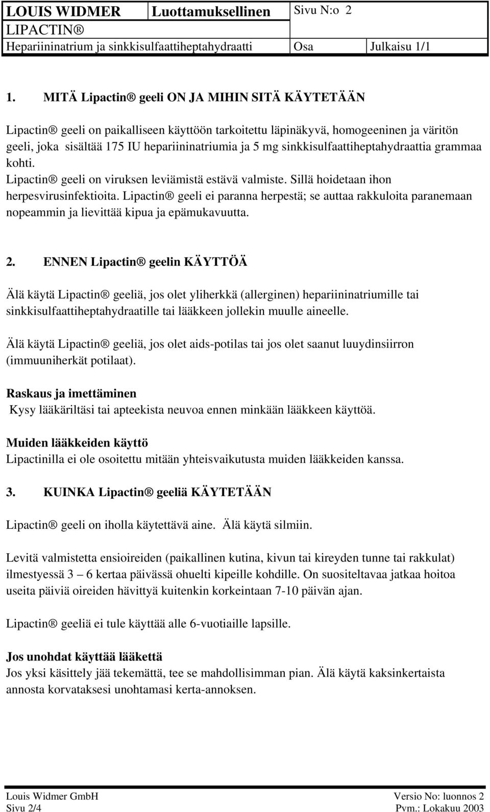 sinkkisulfaattiheptahydraattia grammaa kohti. Lipactin geeli on viruksen leviämistä estävä valmiste. Sillä hoidetaan ihon herpesvirusinfektioita.