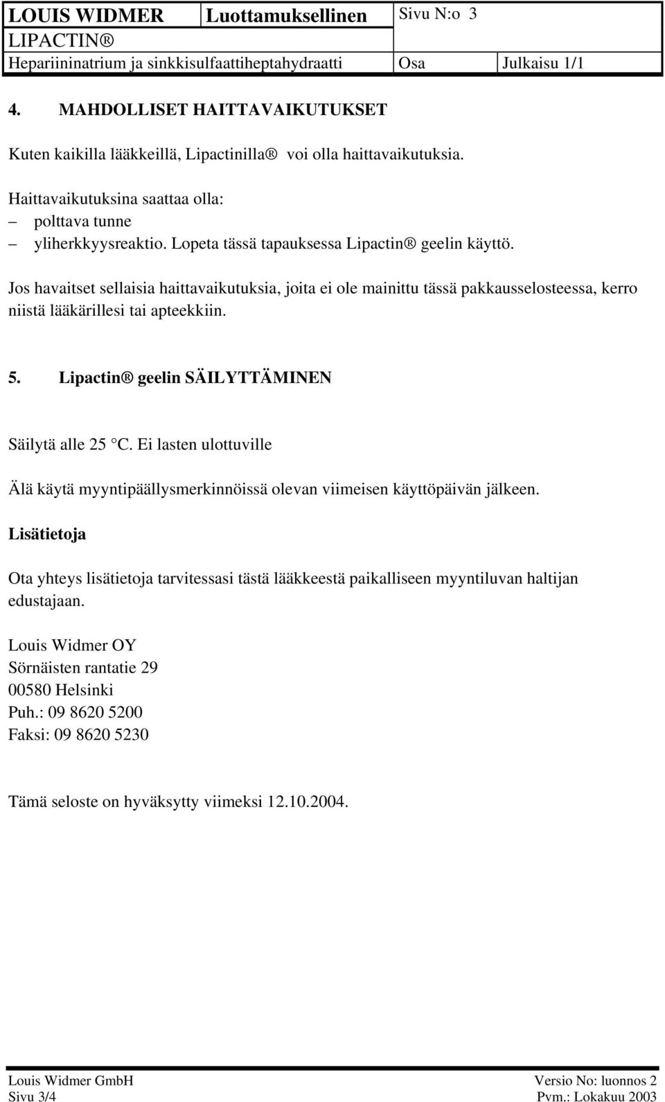 Jos havaitset sellaisia haittavaikutuksia, joita ei ole mainittu tässä pakkausselosteessa, kerro niistä lääkärillesi tai apteekkiin. 5. Lipactin geelin SÄILYTTÄMINEN Säilytä alle 25 C.