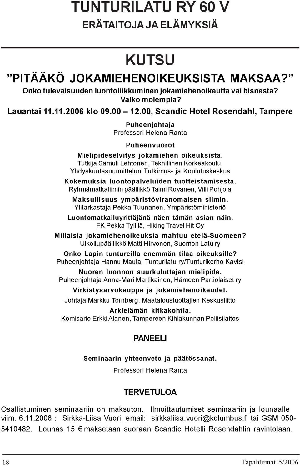 Tutkija Samuli Lehtonen, Teknillinen Korkeakoulu, Yhdyskuntasuunnittelun Tutkimus- ja Koulutuskeskus Kokemuksia luontopalveluiden tuotteistamisesta.