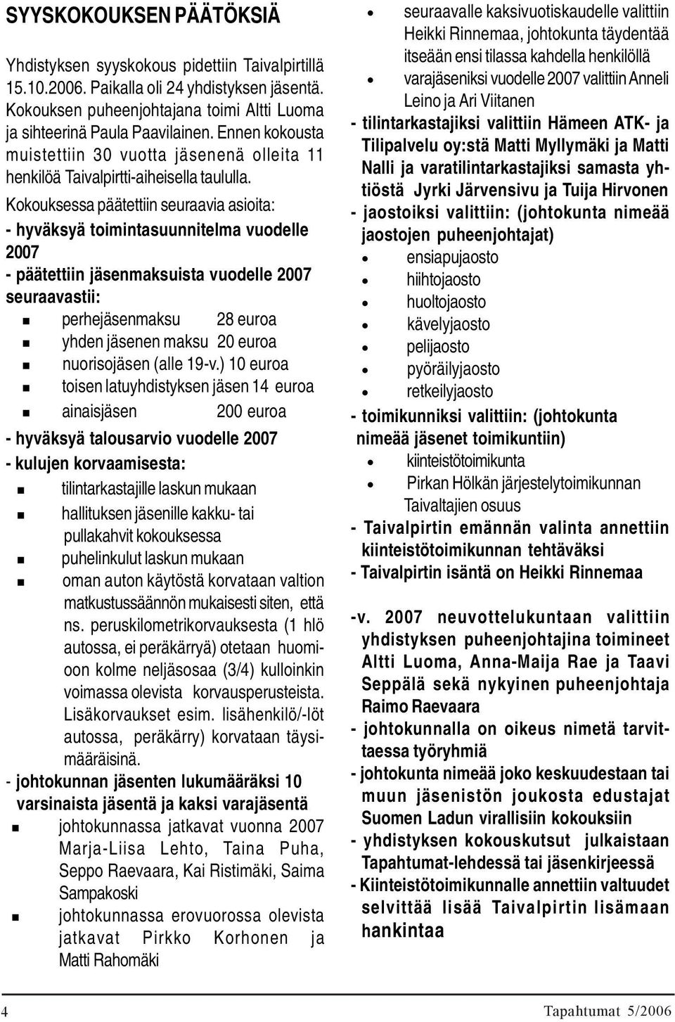 Kokouksessa päätettiin seuraavia asioita: - hyväksyä toimintasuunnitelma vuodelle 2007 - päätettiin jäsenmaksuista vuodelle 2007 seuraavastii: perhejäsenmaksu 28 euroa yhden jäsenen maksu 20 euroa