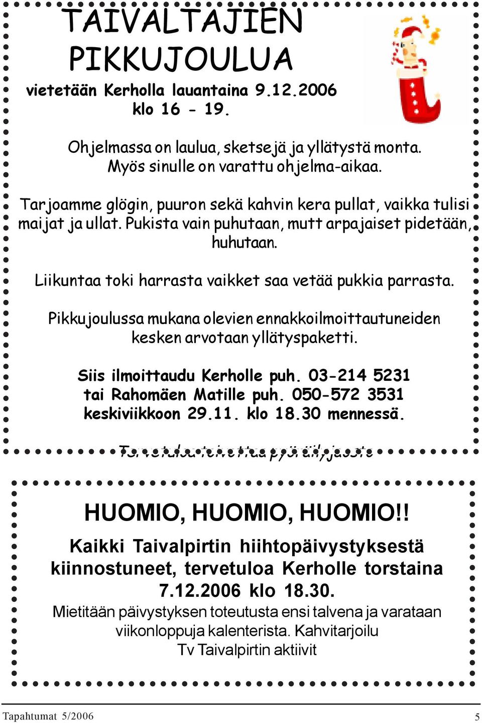 Pikkujoulussa mukana olevien ennakkoilmoittautuneiden kesken arvotaan yllätyspaketti. Siis ilmoittaudu Kerholle puh. 03-214 5231 tai Rahomäen Matille puh. 050-572 3531 keskiviikkoon 29.11. klo 18.