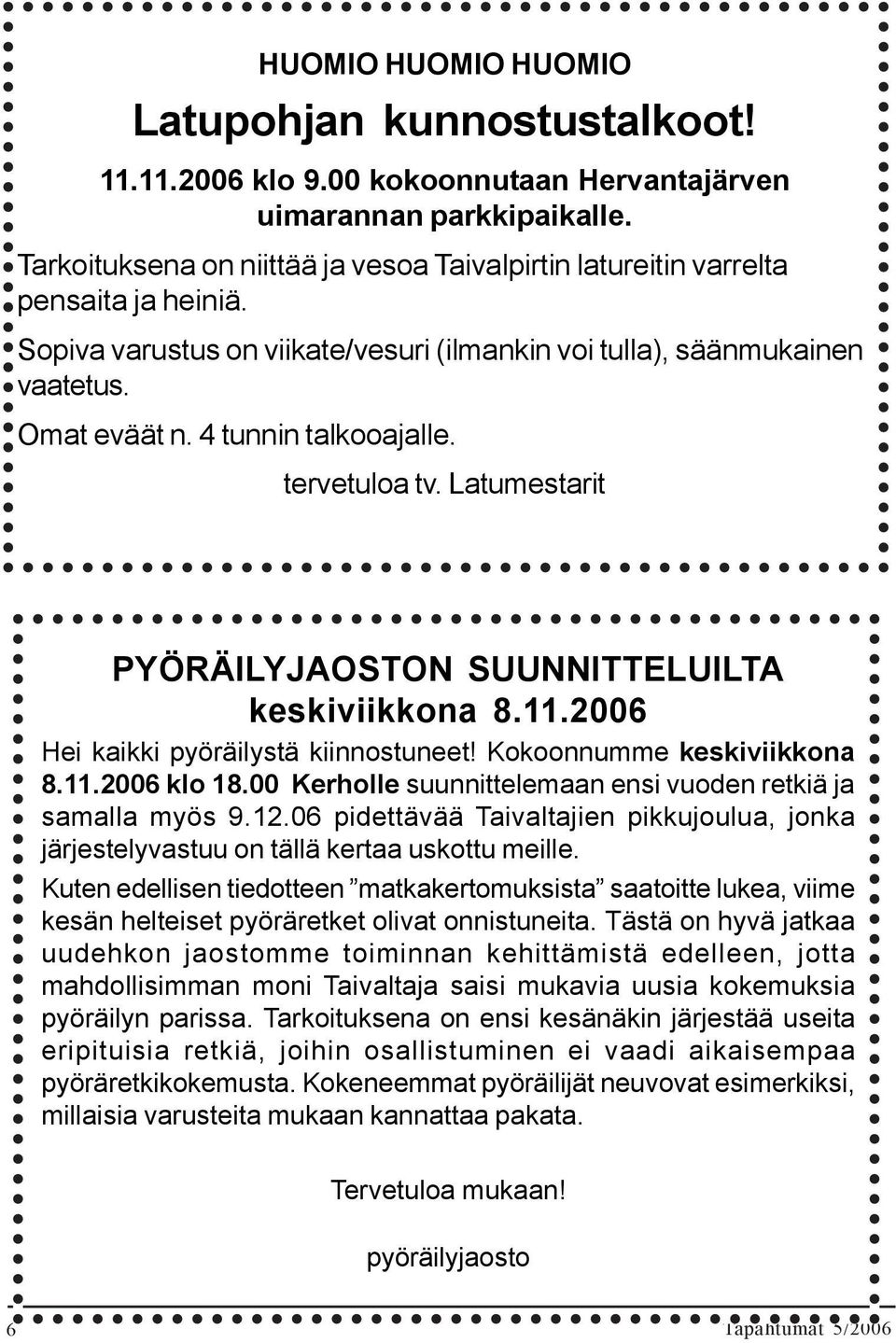 4 tunnin talkooajalle. tervetuloa tv. Latumestarit PYÖRÄILYJAOSTON SUUNNITTELUILTA keskiviikkona 8.11.2006 Hei kaikki pyöräilystä kiinnostuneet! Kokoonnumme keskiviikkona 8.11.2006 klo 18.