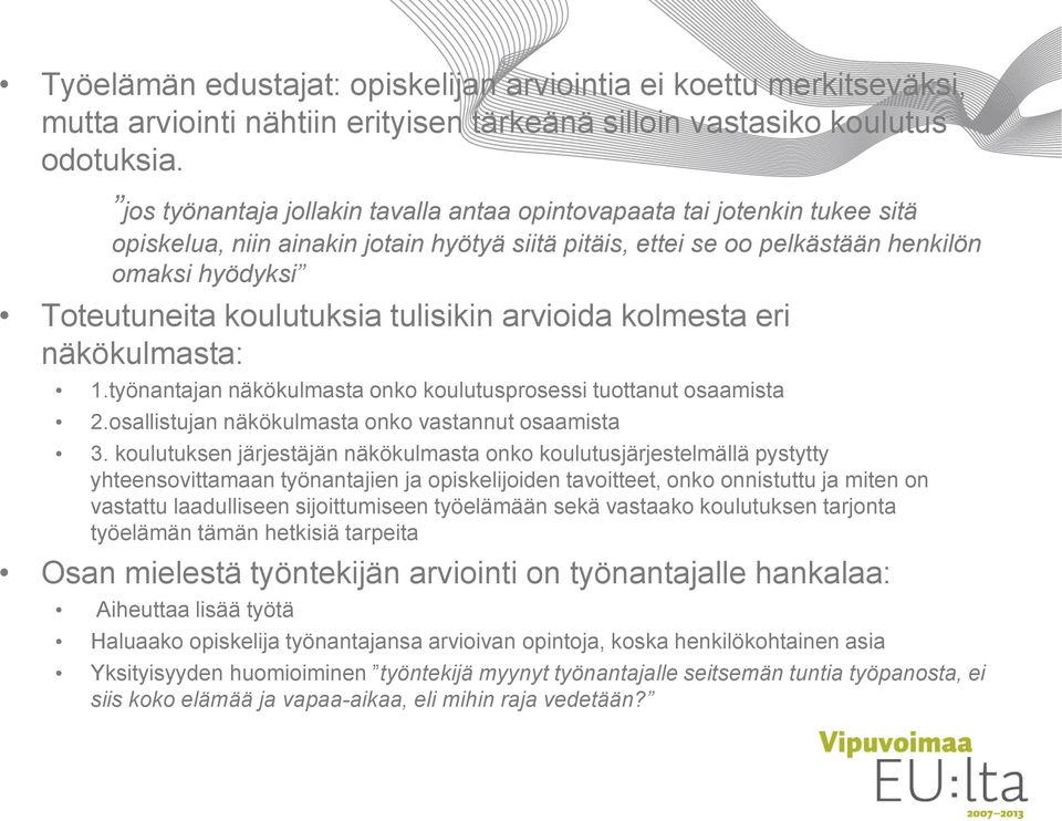 koulutuksia tulisikin arvioida kolmesta eri näkökulmasta: 1.työnantajan näkökulmasta onko koulutusprosessi tuottanut osaamista 2.osallistujan näkökulmasta onko vastannut osaamista 3.