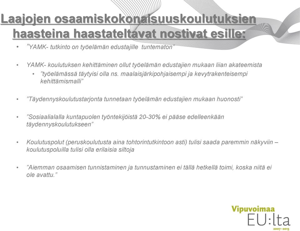 maalaisjärkipohjaisempi ja kevytrakenteisempi kehittämismalli Täydennyskoulutustarjonta tunnetaan työelämän edustajien mukaan huonosti Sosiaalialalla kuntapuolen työntekijöistä