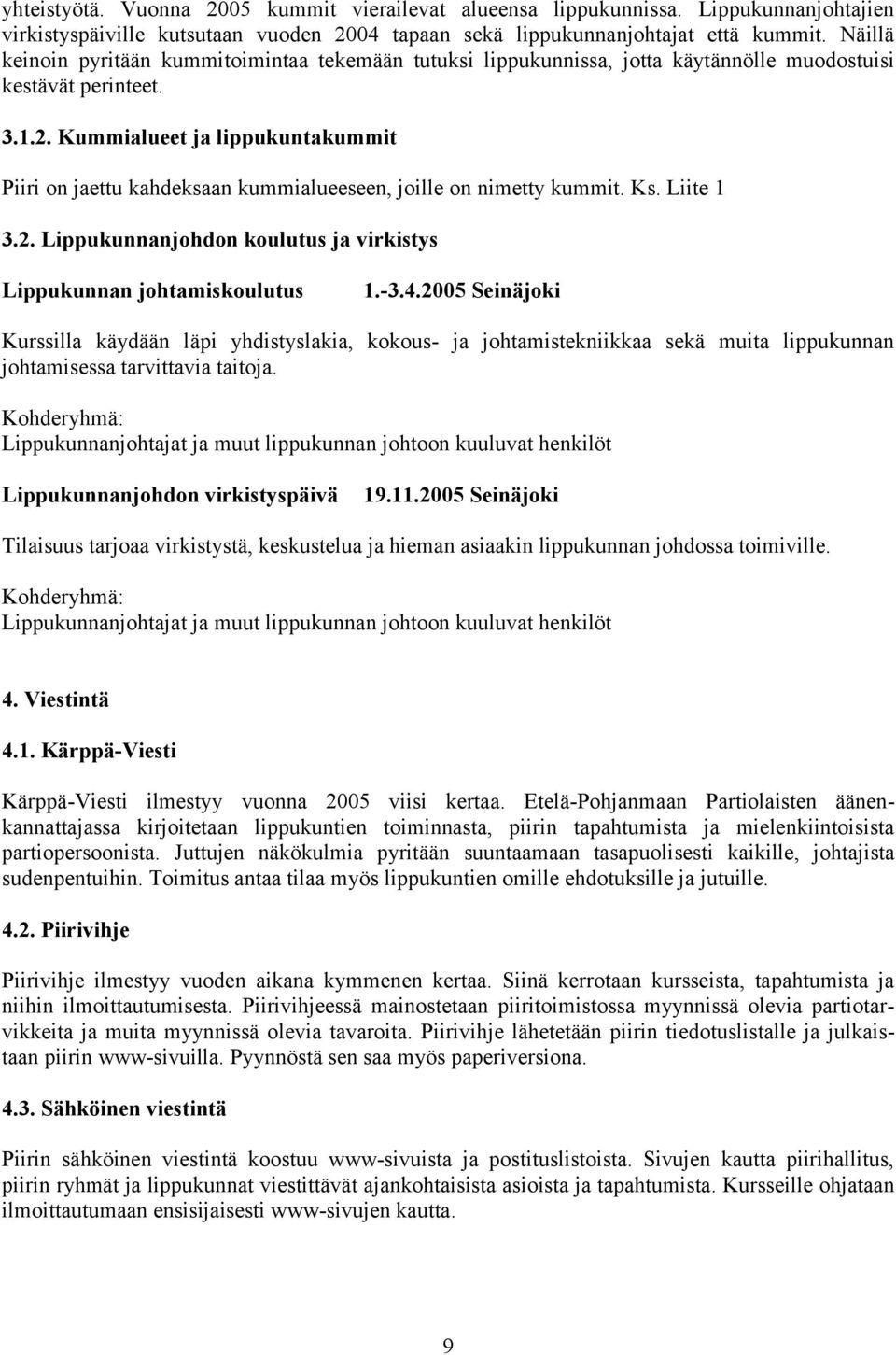 Kummialueet ja lippukuntakummit Piiri on jaettu kahdeksaan kummialueeseen, joille on nimetty kummit. Ks. Liite 1 3.2. Lippukunnanjohdon koulutus ja virkistys Lippukunnan johtamiskoulutus 1.-3.4.