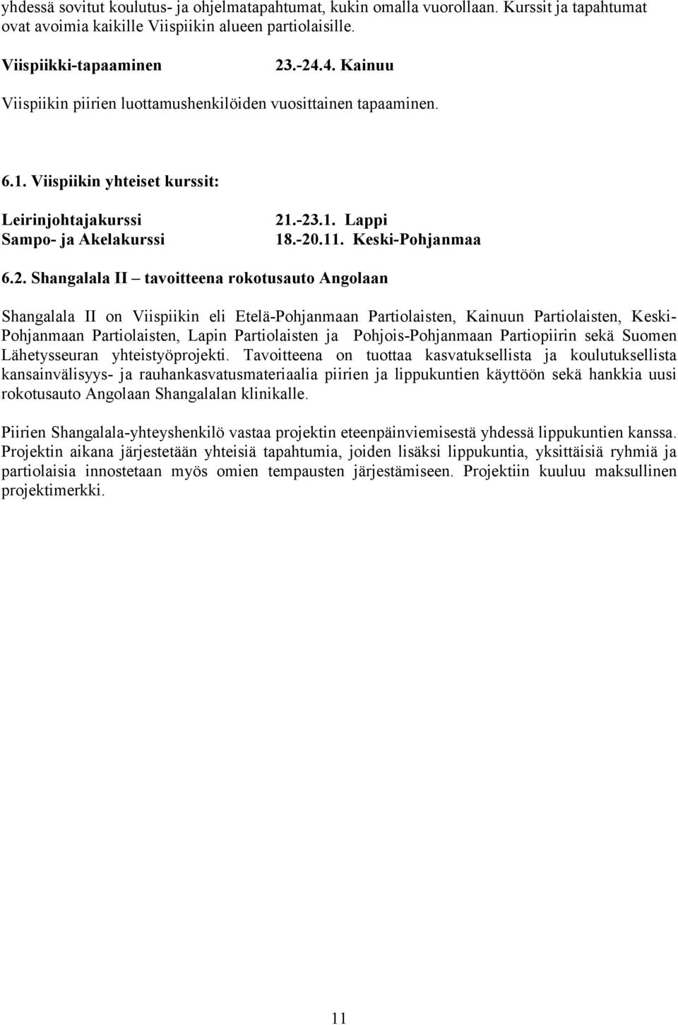 .-23.1. Lappi 18.-20.11. Keski-Pohjanmaa 6.2. Shangalala II tavoitteena rokotusauto Angolaan Shangalala II on Viispiikin eli Etelä-Pohjanmaan Partiolaisten, Kainuun Partiolaisten, Keski- Pohjanmaan