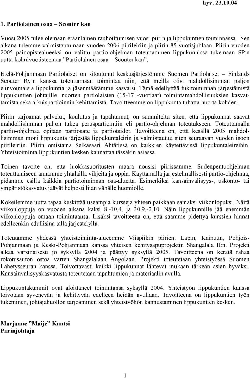 Piirin vuoden 2005 painopistealueeksi on valittu partio-ohjelman toteuttaminen lippukunnissa tukemaan SP:n uutta kolmivuotisteemaa Partiolainen osaa Scouter kan.