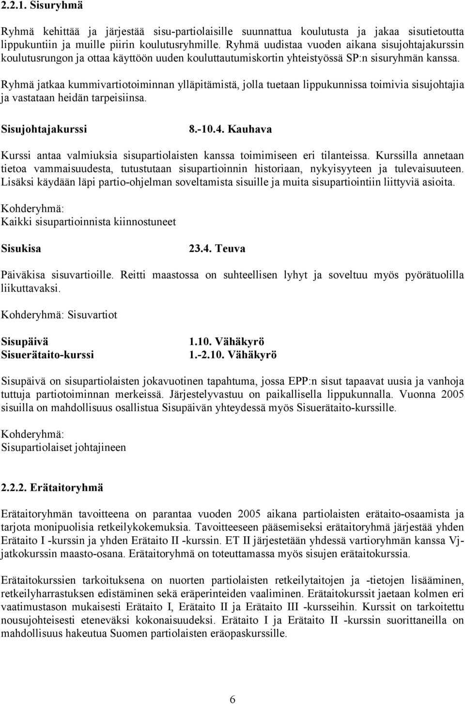 Ryhmä jatkaa kummivartiotoiminnan ylläpitämistä, jolla tuetaan lippukunnissa toimivia sisujohtajia ja vastataan heidän tarpeisiinsa. Sisujohtajakurssi 8.-10.4.