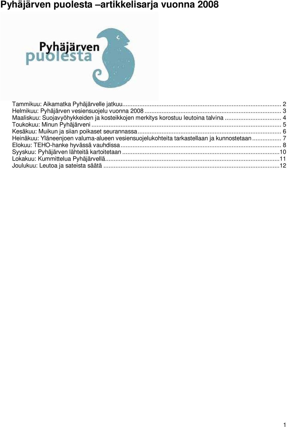 .. 5 Kesäkuu: Muikun ja siian poikaset seurannassa... 6 Heinäkuu: Yläneenjoen valuma-alueen vesiensuojelukohteita tarkastellaan ja kunnostetaan.