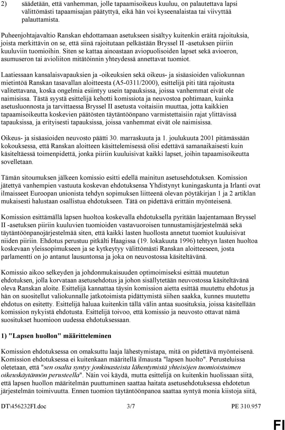 tuomioihin. Siten se kattaa ainoastaan aviopuolisoiden lapset sekä avioeron, asumuseron tai avioliiton mitätöinnin yhteydessä annettavat tuomiot.