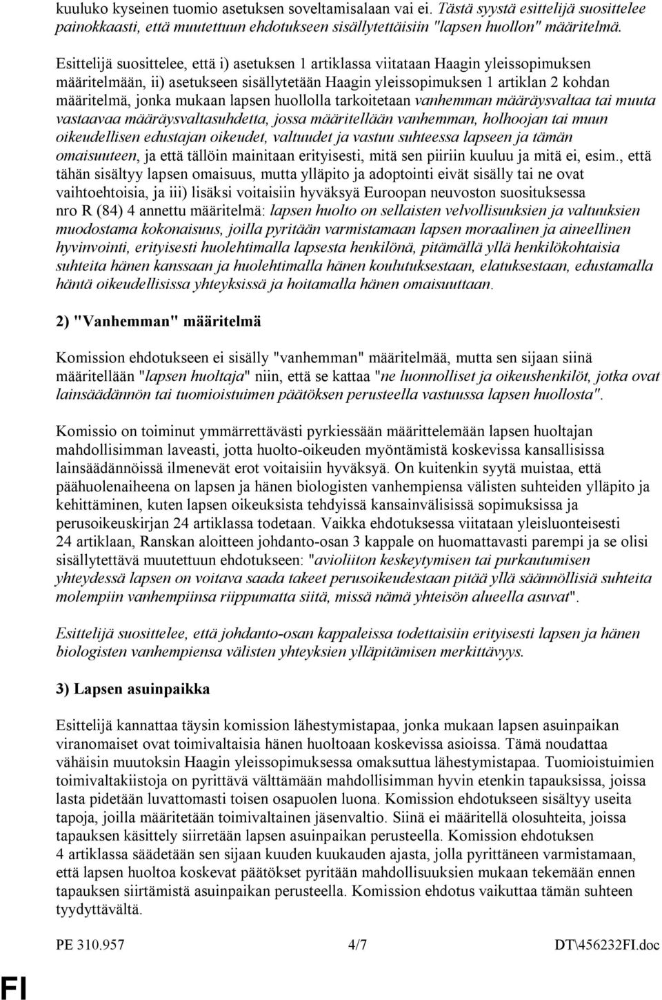 lapsen huollolla tarkoitetaan vanhemman määräysvaltaa tai muuta vastaavaa määräysvaltasuhdetta, jossa määritellään vanhemman, holhoojan tai muun oikeudellisen edustajan oikeudet, valtuudet ja vastuu