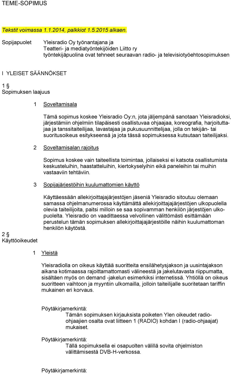 laajuus 1 Soveltamisala Tämä sopimus koskee Yleisradio Oy:n, jota jäljempänä sanotaan Yleisradioksi, järjestämiin ohjelmiin tilapäisesti osallistuvaa ohjaajaa, koreografia, harjoituttajaa ja