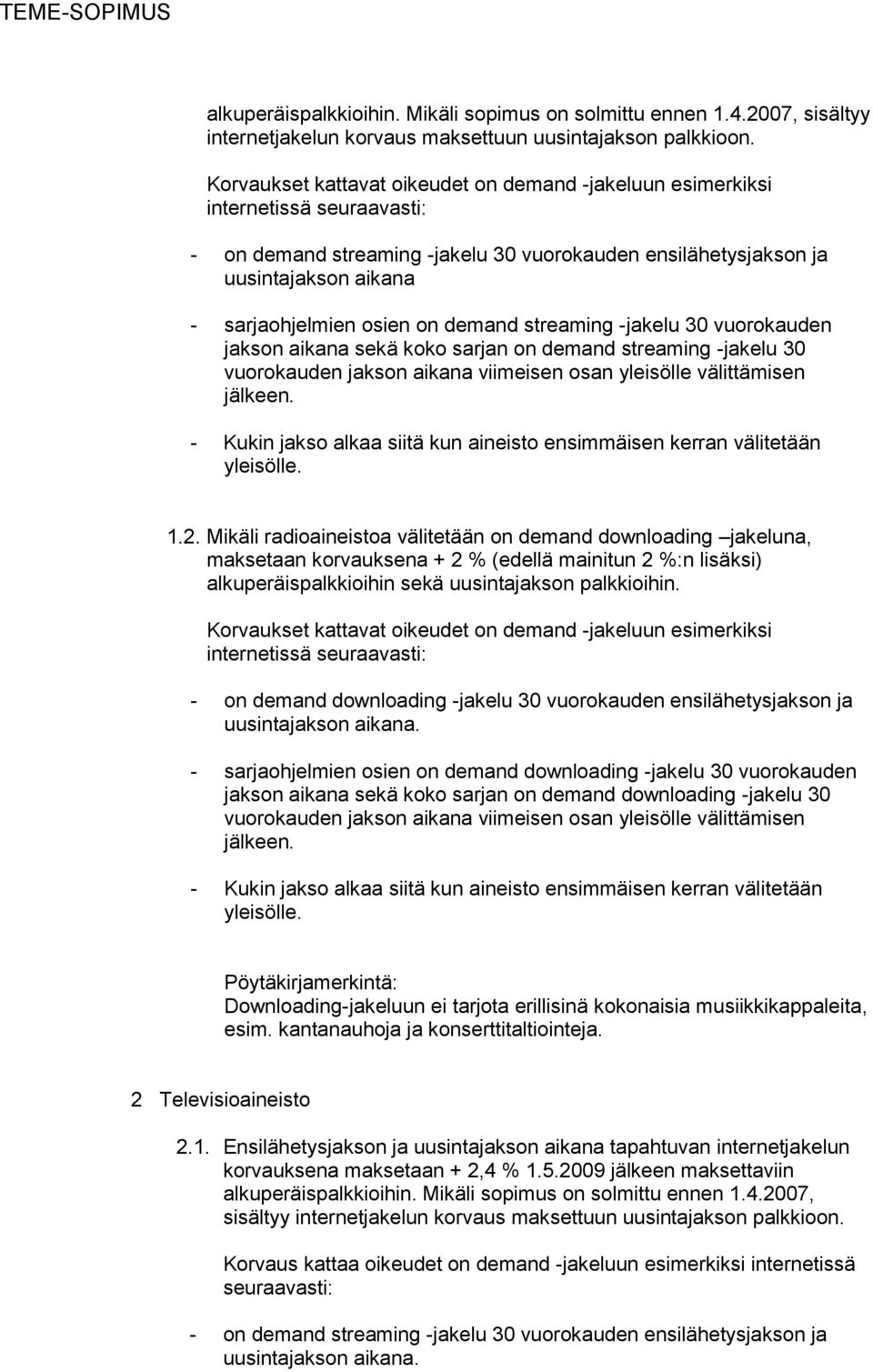 demand streaming -jakelu 30 vuorokauden jakson aikana sekä koko sarjan on demand streaming -jakelu 30 vuorokauden jakson aikana viimeisen osan yleisölle välittämisen jälkeen.