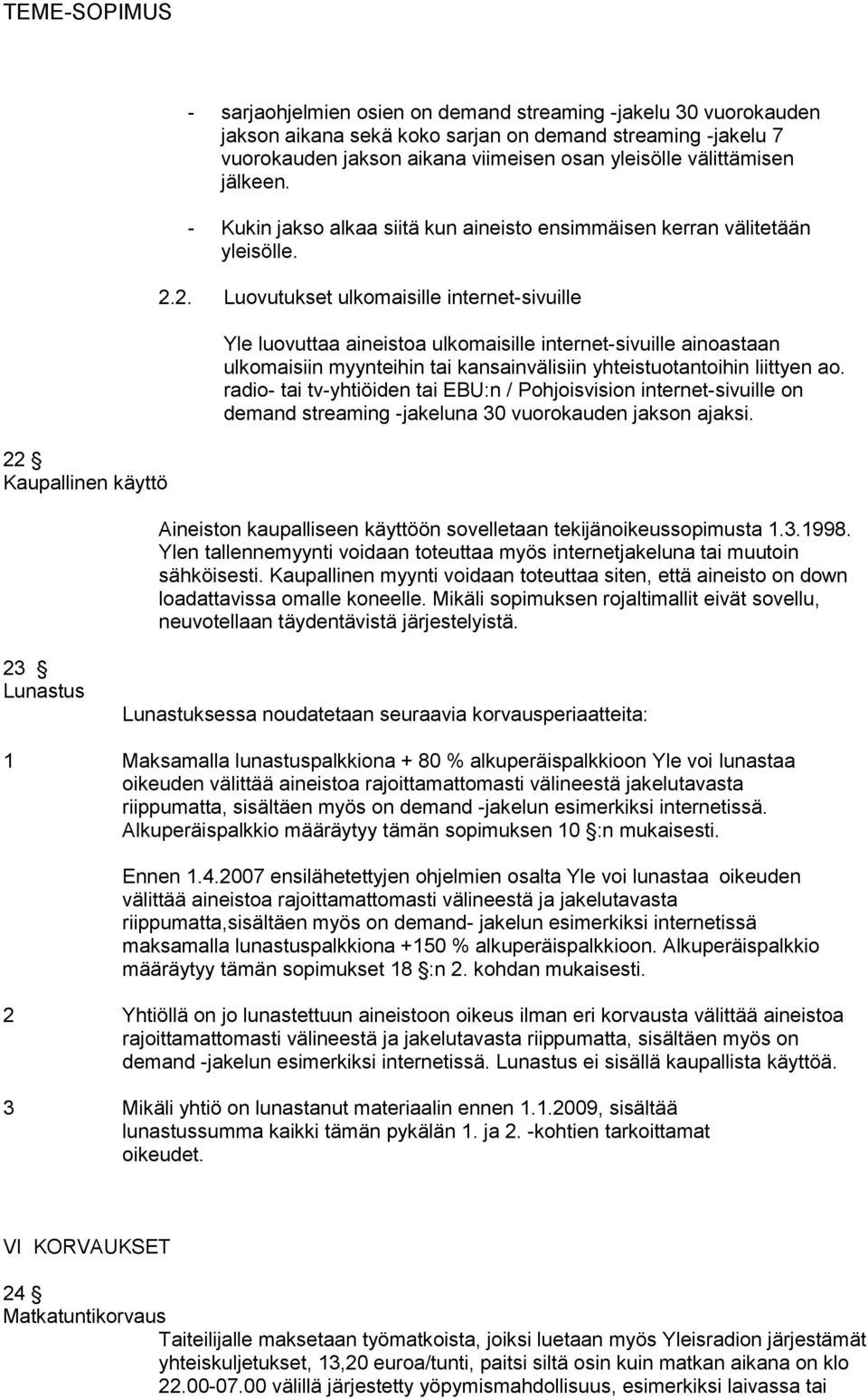 2. Luovutukset ulkomaisille internet-sivuille Yle luovuttaa aineistoa ulkomaisille internet-sivuille ainoastaan ulkomaisiin myynteihin tai kansainvälisiin yhteistuotantoihin liittyen ao.