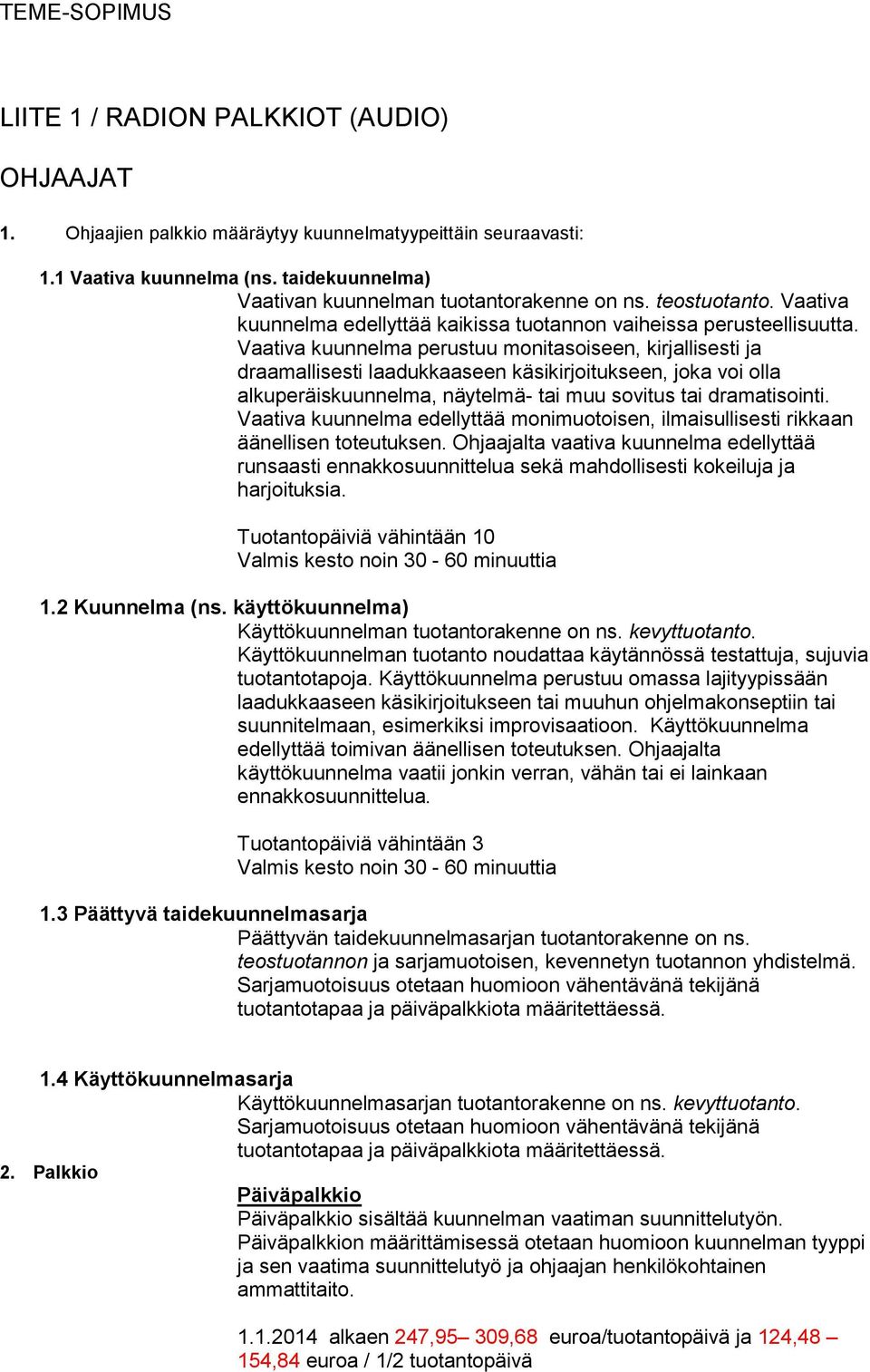 Vaativa kuunnelma perustuu monitasoiseen, kirjallisesti ja draamallisesti laadukkaaseen käsikirjoitukseen, joka voi olla alkuperäiskuunnelma, näytelmä- tai muu sovitus tai dramatisointi.