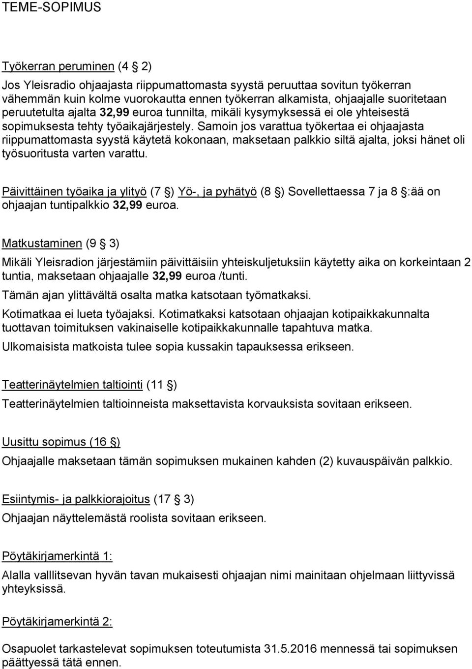 Samoin jos varattua työkertaa ei ohjaajasta riippumattomasta syystä käytetä kokonaan, maksetaan palkkio siltä ajalta, joksi hänet oli työsuoritusta varten varattu.