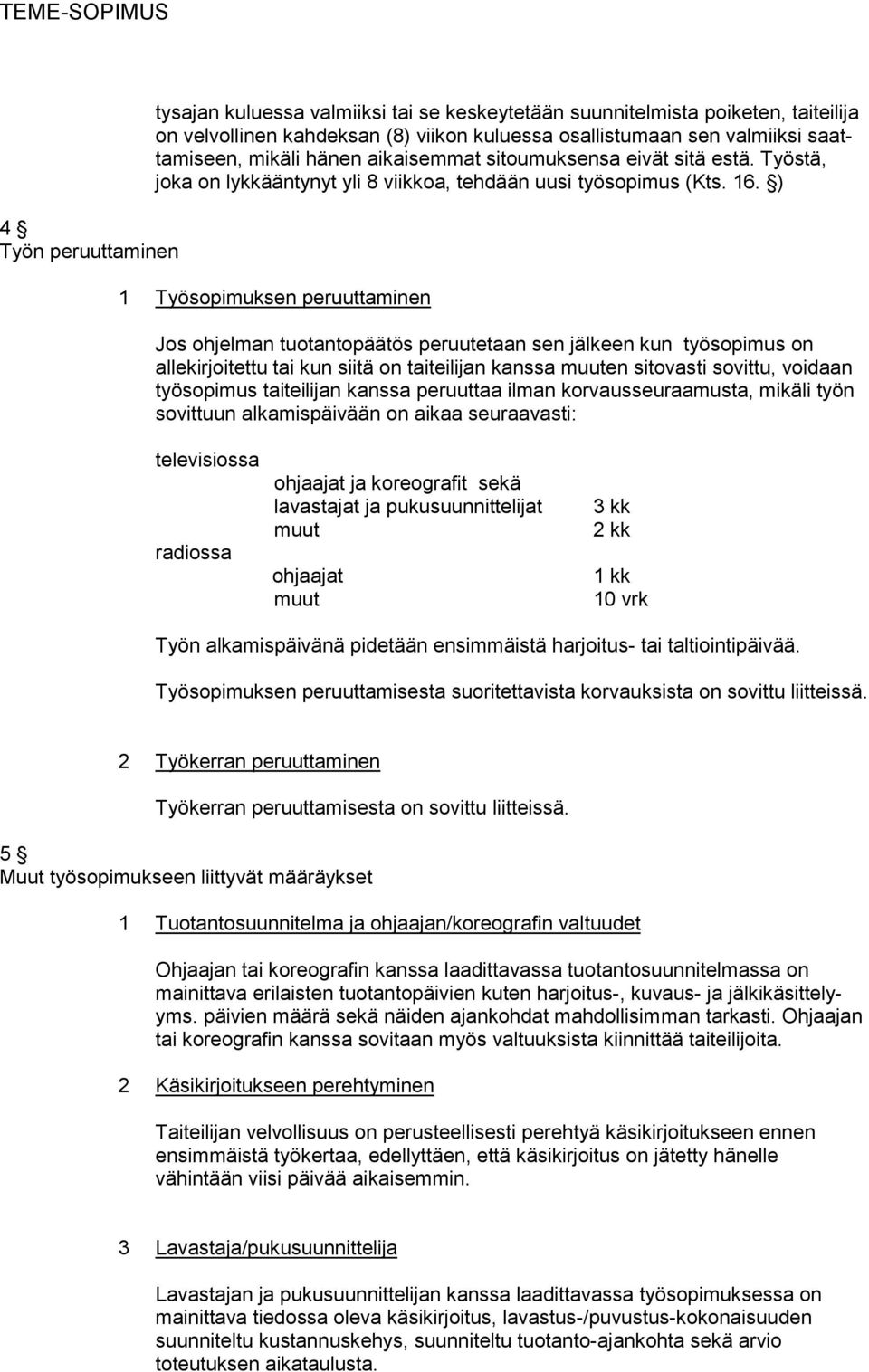 ) 1 Työsopimuksen peruuttaminen Jos ohjelman tuotantopäätös peruutetaan sen jälkeen kun työsopimus on allekirjoitettu tai kun siitä on taiteilijan kanssa muuten sitovasti sovittu, voidaan työsopimus