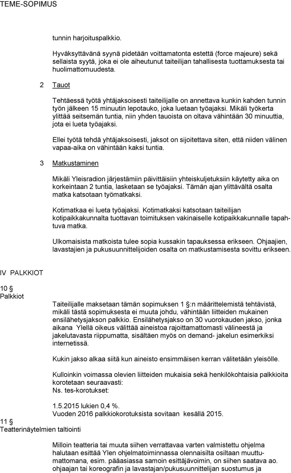 2 Tauot Tehtäessä työtä yhtäjaksoisesti taiteilijalle on annettava kunkin kahden tunnin työn jälkeen 15 minuutin lepotauko, joka luetaan työajaksi.