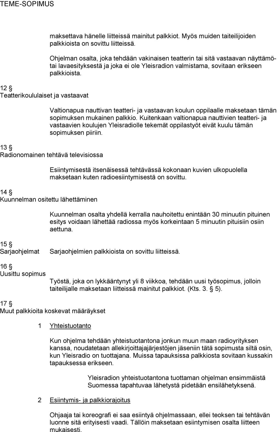 Valtionapua nauttivan teatteri- ja vastaavan koulun oppilaalle maksetaan tämän sopimuksen mukainen palkkio.