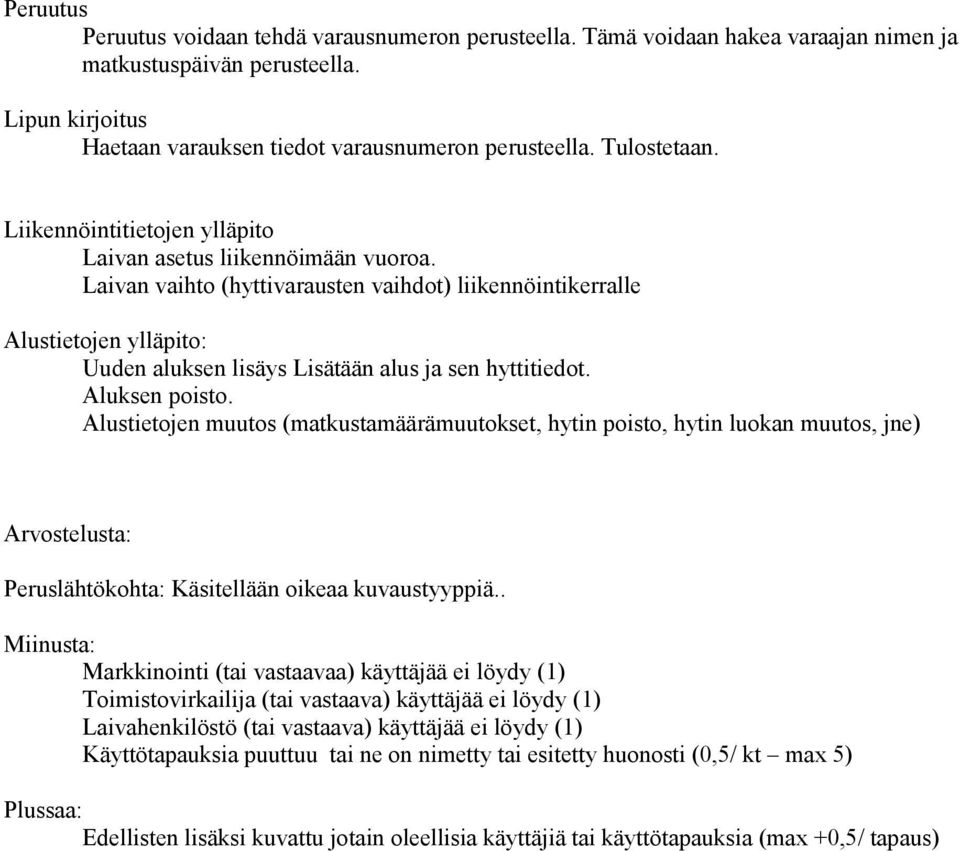 Laivan vaihto (hyttivarausten vaihdot) liikennöintikerralle Alustietojen ylläpito: Uuden aluksen lisäys Lisätään alus ja sen hyttitiedot. Aluksen poisto.