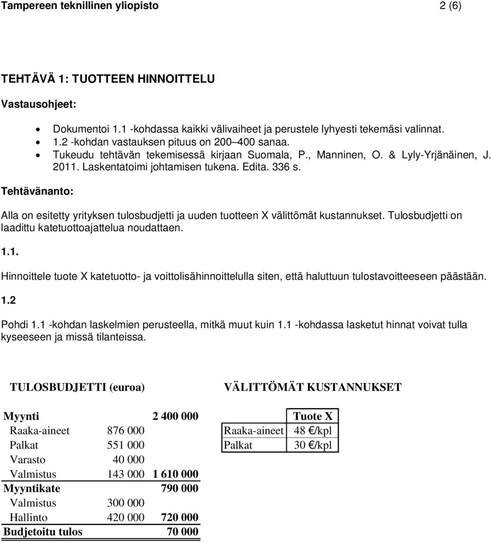 Tehtävänanto: Alla on esitetty yrityksen tulosbudjetti ja uuden tuotteen X välittömät kustannukset. Tulosbudjetti on laadittu katetuottoajattelua noudattaen. 1.