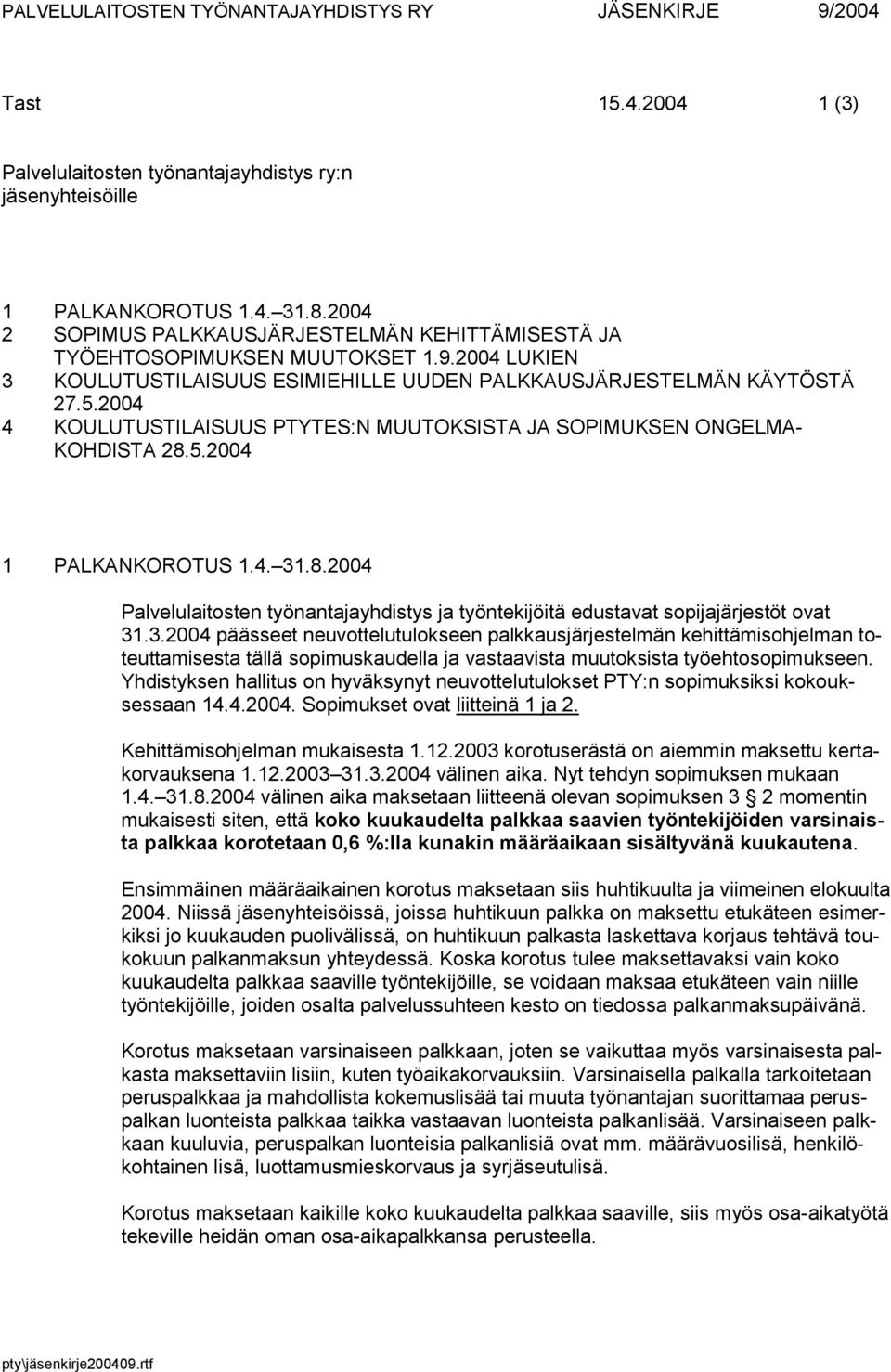 2004 4 KOULUTUSTILAISUUS PTYTES:N MUUTOKSISTA JA SOPIMUKSEN ONGELMA- KOHDISTA 28.5.2004 1 PALKANKOROTUS 1.4. 31.8.2004 Palvelulaitosten työnantajayhdistys ja työntekijöitä edustavat sopijajärjestöt ovat 31.