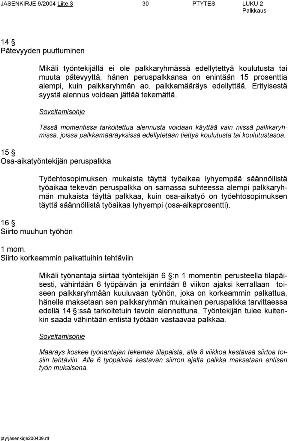 Soveltamisohje Tässä momentissa tarkoitettua alennusta voidaan käyttää vain niissä palkkaryhmissä, joissa palkkamääräyksissä edellytetään tiettyä koulutusta tai koulutustasoa.