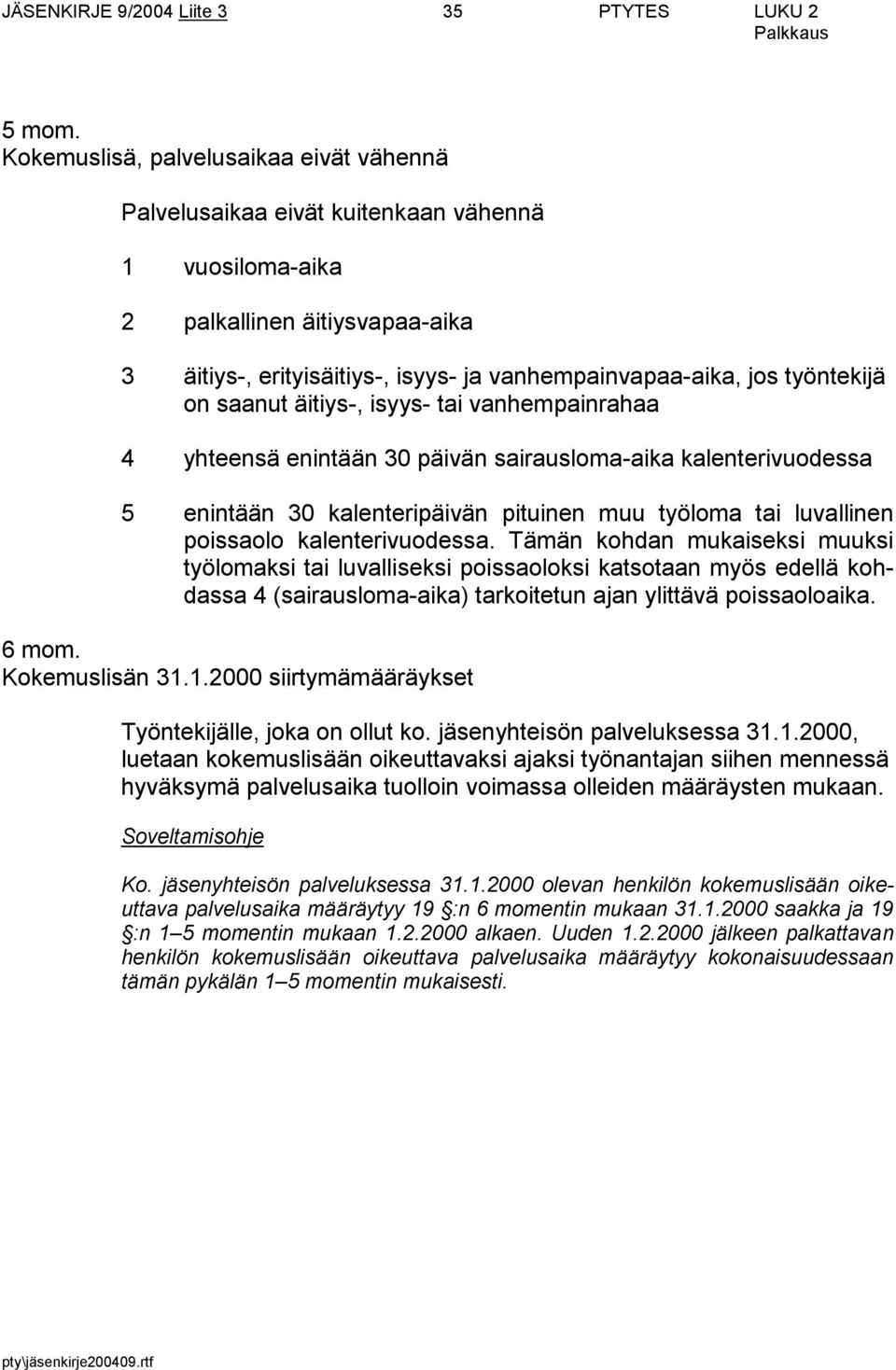 työntekijä on saanut äitiys-, isyys- tai vanhempainrahaa 4 yhteensä enintään 30 päivän sairausloma-aika kalenterivuodessa 5 enintään 30 kalenteripäivän pituinen muu työloma tai luvallinen poissaolo