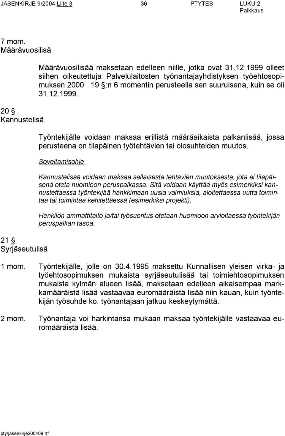 Soveltamisohje Kannustelisää voidaan maksaa sellaisesta tehtävien muutoksesta, jota ei tilapäisenä oteta huomioon peruspalkassa.