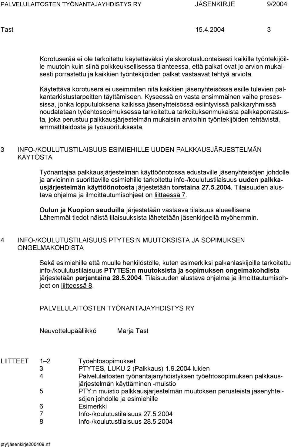 2004 3 Korotuserää ei ole tarkoitettu käytettäväksi yleiskorotusluonteisesti kaikille työntekijöille muutoin kuin siinä poikkeuksellisessa tilanteessa, että palkat ovat jo arvion mukaisesti