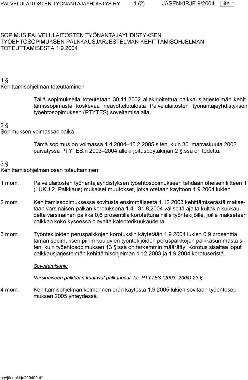 2 Sopimuksen voimassaoloaika Tämä sopimus on voimassa 1.4.2004 15.2.2005 siten, kuin 30. marraskuuta 2002 päivätyssä PTYTES:n 2003 2004 allekirjoituspöytäkirjan 2 :ssä on todettu.