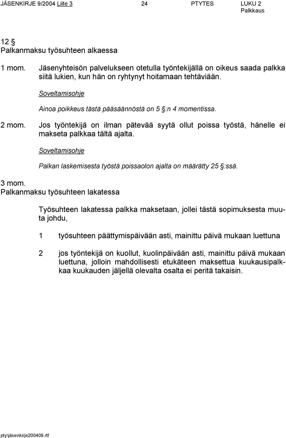 2 mom. Jos työntekijä on ilman pätevää syytä ollut poissa työstä, hänelle ei makseta palkkaa tältä ajalta. Soveltamisohje Palkan laskemisesta työstä poissaolon ajalta on määrätty 25 :ssä. 3 mom.