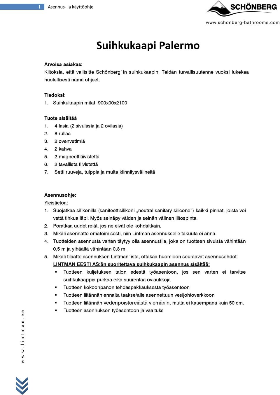 Setti ruuveja, tulppia ja muita kiinnitysvälineitä Asennusohje: Yleistietoa: 1. Suojatkaa silikonilla (saniteettisilikoni neutral sanitary silicone ) kaikki pinnat, joista voi vettä tihkua läpi.