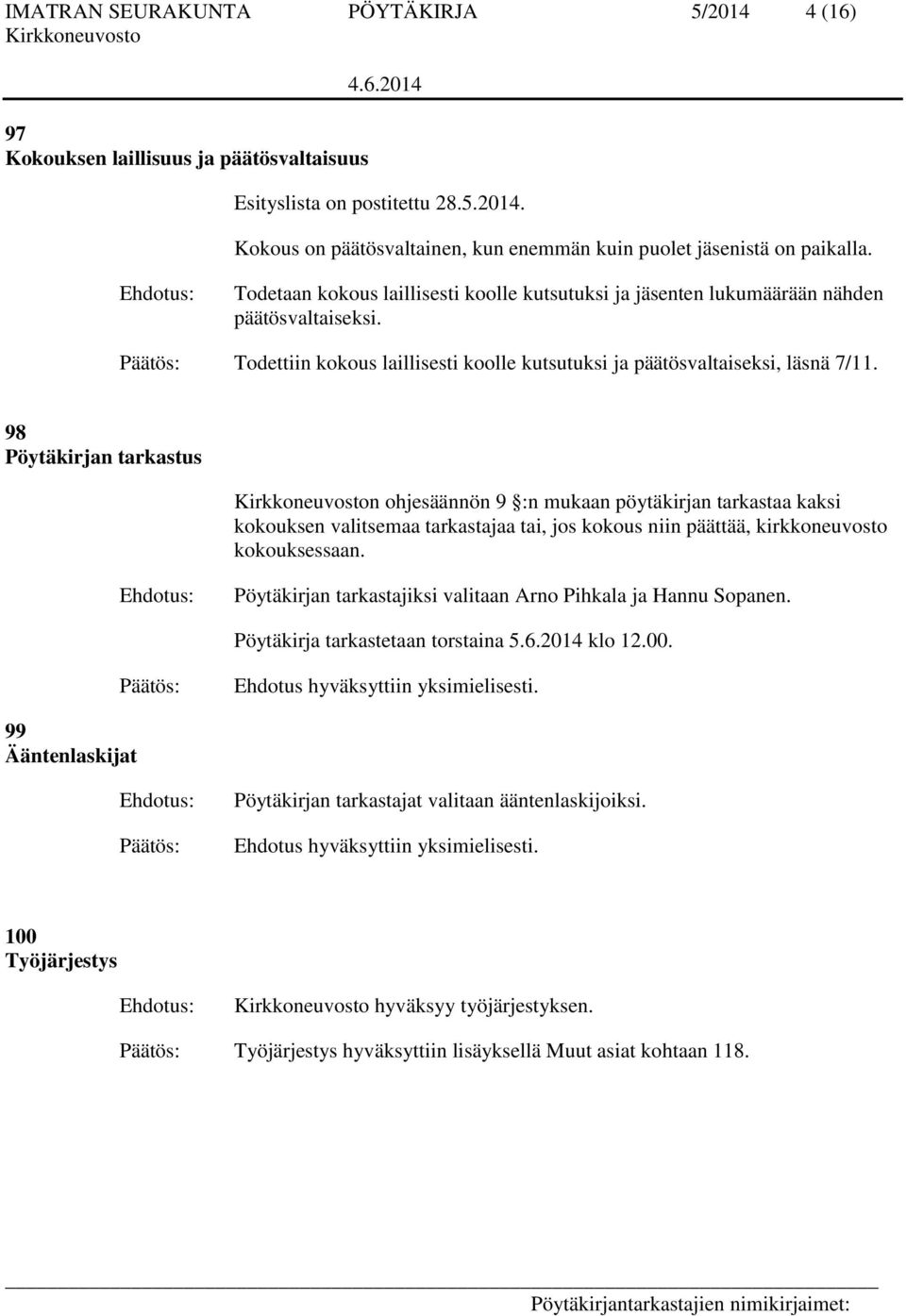 98 Pöytäkirjan tarkastus n ohjesäännön 9 :n mukaan pöytäkirjan tarkastaa kaksi kokouksen valitsemaa tarkastajaa tai, jos kokous niin päättää, kirkkoneuvosto kokouksessaan.