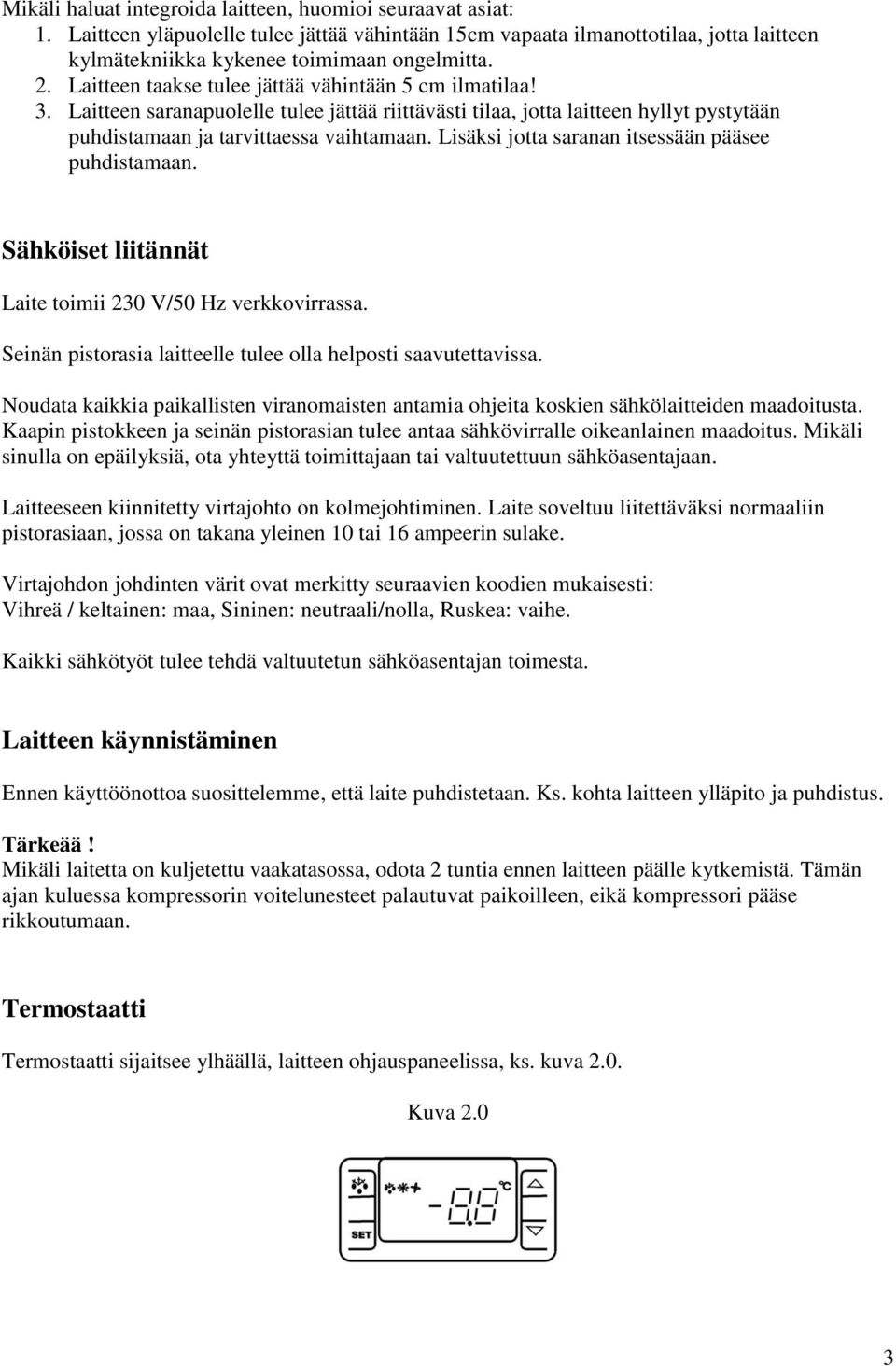 Lisäksi jotta saranan itsessään pääsee puhdistamaan. Sähköiset liitännät Laite toimii 230 V/50 Hz verkkovirrassa. Seinän pistorasia laitteelle tulee olla helposti saavutettavissa.