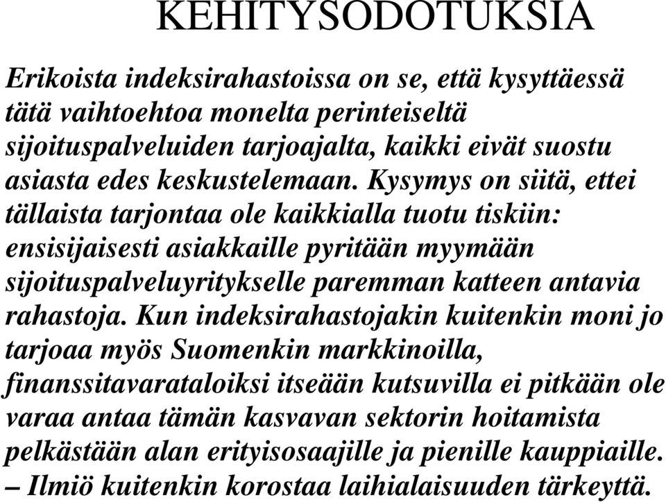 Kysymys on siitä, ettei tällaista tarjontaa ole kaikkialla tuotu tiskiin: ensisijaisesti asiakkaille pyritään myymään sijoituspalveluyritykselle paremman katteen