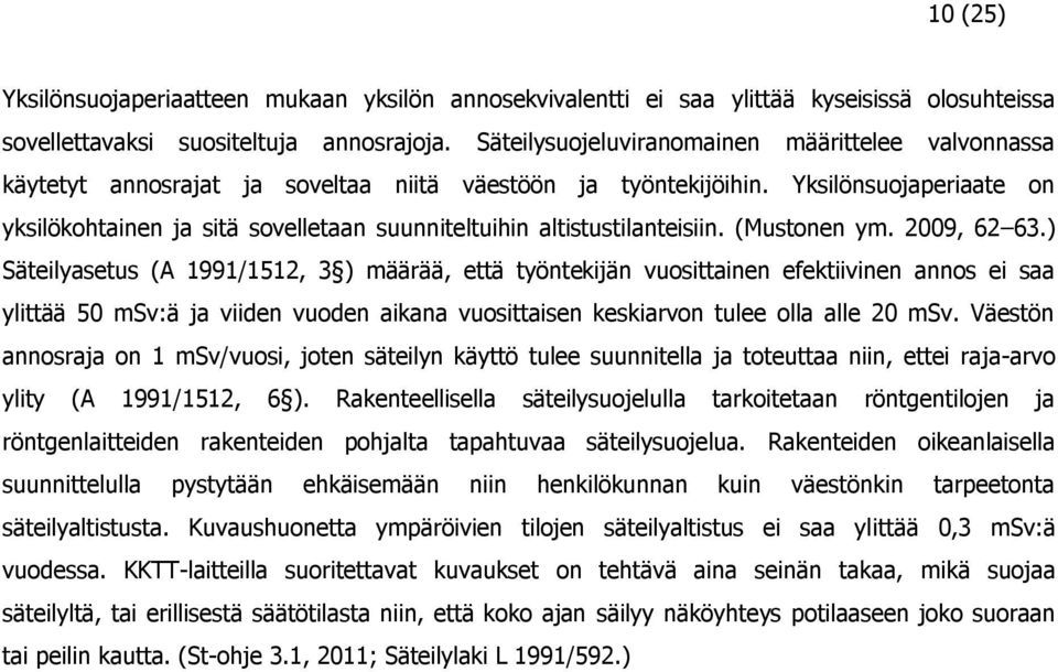 Yksilönsuojaperiaate on yksilökohtainen ja sitä sovelletaan suunniteltuihin altistustilanteisiin. (Mustonen ym. 2009, 62 63.