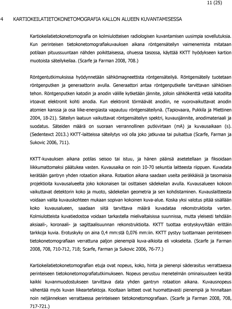 säteilykeilaa. (Scarfe ja Farman 2008, 708.) Röntgentutkimuksissa hyödynnetään sähkömagneettista röntgensäteilyä. Röntgensäteily tuotetaan röntgenputken ja generaattorin avulla.